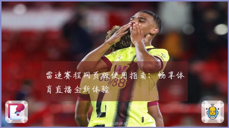 雷速赛程网页版使用指南：畅享体育直播全新体验