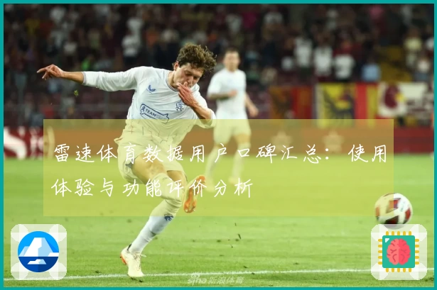 雷速体育数据用户口碑汇总：使用体验与功能评价分析