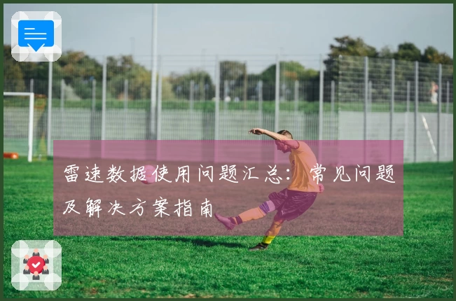 雷速数据使用问题汇总：常见问题及解决方案指南