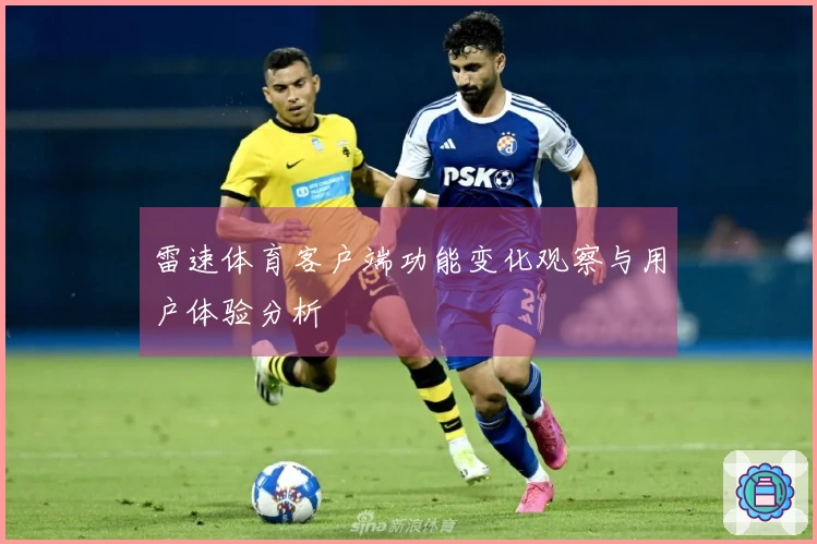 雷速体育客户端功能变化观察与用户体验分析