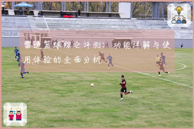 雷速篮球综合评测：功能详解与使用体验的全面分析