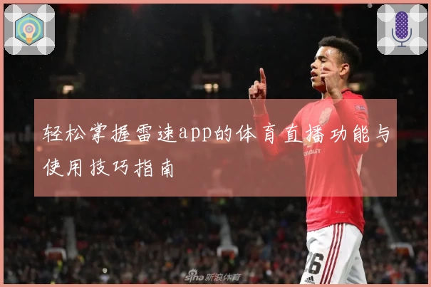 轻松掌握雷速app的体育直播功能与使用技巧指南